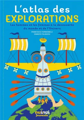 L'atlas des explorations - Les hommes et les femmes à la découverte du monde et de l'Univers