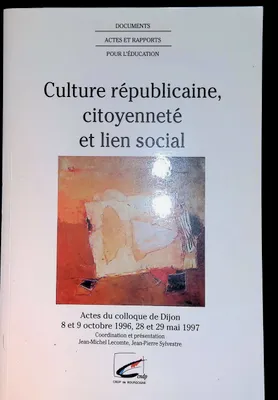 Culture républicaine citoyenneté et lien social Actes du Colloque de Dijon 8 et 9 Octobre 1996 28 et 29 Mai 1997, actes du colloque de Dijon, 8-9 octobre 1996 [et] 28-29 mai 1997