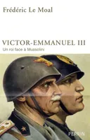 Victor-Emmanuel III - Un roi face à Mussolini