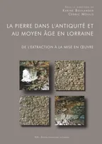 La pierre dans l'Antiquité et au Moyen Âge en Lorraine, De l'extraction à la mise en oeuvre