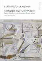 Dialoguer avec André Green, La psychanalyse contemporaine, chemin faisant