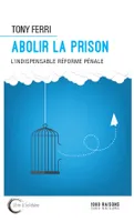 Abolir la prison - l'indispensable réforme pénale