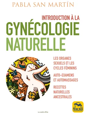 Introduction à la gynécologie naturelle, Les organes sexuels et les cycles feminins. Auto-examens et automassages. Recettes naturelles ancestrales