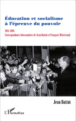 Education et socialisme à l'épreuve du pouvoir 1981-1995, Correspondance buissonnière de Jean Battut et François Mitterrand