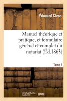 Manuel théorique et pratique, et formulaire général et complet du notariat Tome 1