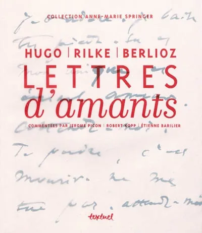 Lettres d'amants, Hugo, Rilke, Berlioz Victor Hugo, Rainer Maria Rilke, Hector Berlioz
