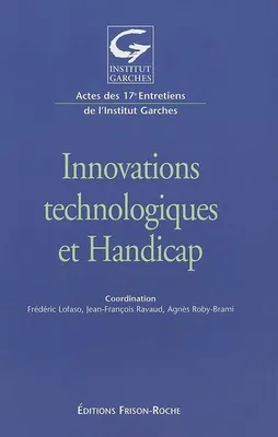 Innovations technologiques et handicap, actes des 17e[s] Entretiens de l'Institut Garches, [Issy-les-Moulineaux, 25-26 novembre 2004]