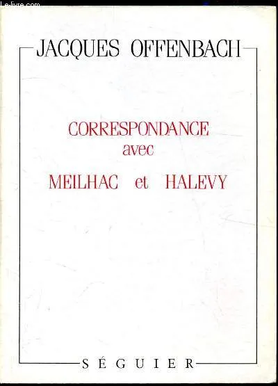 Correspondance avec Meilhac et Halevy Jacques Offenbach