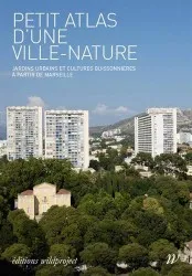 Petit Atlas d'une ville-nature, Jardins urbains et cultures buissonnières à Marseille