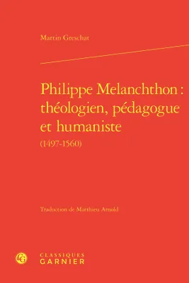 Philippe Melanchthon : théologien, pédagogue et humaniste