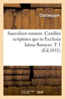 Saeculum nonum. Carolini scriptores qui in Ecclesia latina floruere. T 1 (Éd.1851)