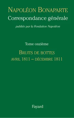 Correspondance générale / Napoléon Bonaparte, 11, Correspondance générale - Tome 11, Avril 1811 - Décembre 1811