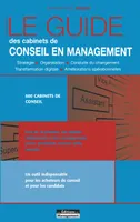 Le guide des cabinets de conseil en management, Stratégie - Organisation - Conduite du changement - Transformation digitale - Améliorations opérationnelles