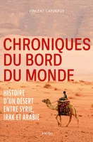 Chroniques du bord du monde, Histoire d'un désert entre Syrie, Irak et Arabie