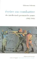 Ecrire ou combattre, des intellectuels prennent les armes, 1942-1944