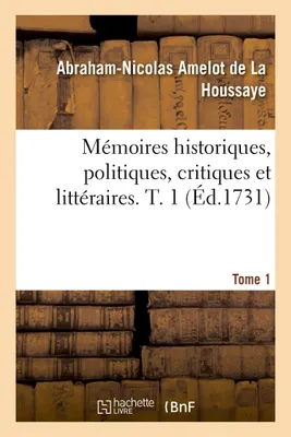 Mémoires historiques, politiques, critiques et littéraires. T. 1