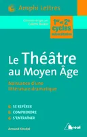 Le Théâtre au Moyen Age - Naissance d'une littérature dramatique, naissance d'une littérature dramatique