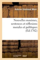Nouvelles maximes, sentences et réflexions morales et politiques