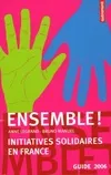 Ensemble ! : Initiatives solidaires en France, initiatives solidaires en France, guide 2006