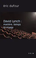 David Lynch, Matière, temps et image