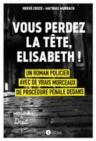 Valrouge, 1, Vous perdez la tête, Élisabeth !, Un roman policier avec de vrais morceaux de procédure pénale dedans