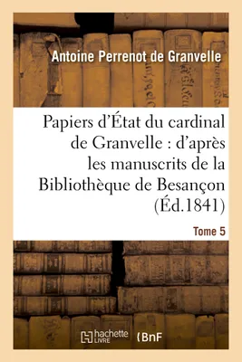 Papiers d'État du cardinal de Granvelle. Tome 5, : d'après les manuscrits de la Bibliothèque de Besançon