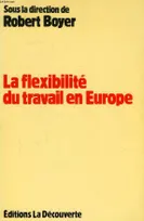 La Flexibilité du travail en Europe / une étude comparative des transformations du rapport salarial, une étude comparative des transformations du rapport salarial dans sept pays de 1973 à 1985