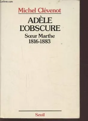 Adèle l'obscure. S ur Marthe (1816-1883), sœur Marthe