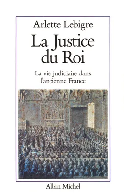 La Justice du roi, La vie judiciaire dans l'ancienne France