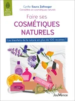 Faire ses cosmétiques naturels, Les bienfaits de la nature en plus de 100 recettes !
