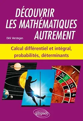 Découvrir les mathématiques autrement - Calcul différentiel et intégral, probabilités, déterminants