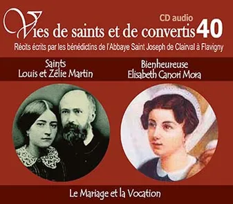 10 vies de saints ou de convertis T40 -- saints Louis et Zélie Martin et bienheureuse Elisabeth canori Mora. le Mariage et la vocation - CD340