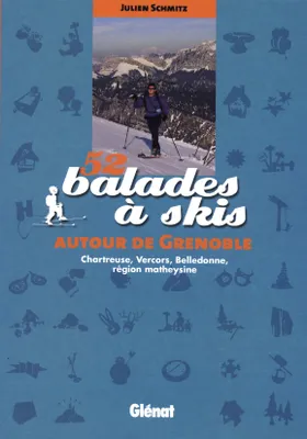52 balades à skis autour de Grenoble, Chartreuse, Vercors, Belledonne, Matheysine, Taillefer