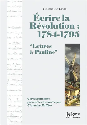 Ecrire la Révolution, 1784-1795 : lettres à Pauline