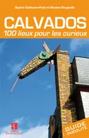 Calvados - 100 lieux pour les curieux, 100 lieux pour les curieux