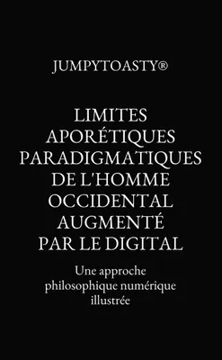Limites aporétiques paradigmatiques de l'homme occidental augmenté par le digital, Une approche philosophique numérique illustrée