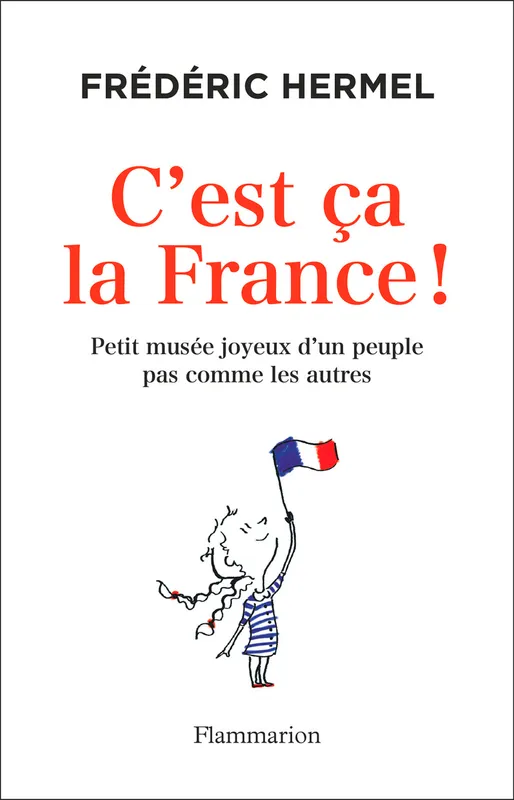 Livres Sciences Humaines et Sociales Actualités C'est ça la France !, Petit musée joyeux d'un peuple pas comme les autres Frédéric Hermel