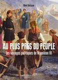 Au Plus Pres Du Peuple - Les Voyages Politiques De Napoleon, Les voyages politiques de napoléon iii