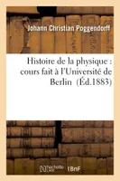 Histoire de la physique : cours fait à l'Université de Berlin