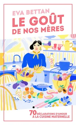 Le goût de nos mères, 70 déclarations d'amour à la cuisine maternelle