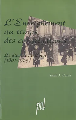 L'Enseignement au temps des congrégations, Le diocèse de Lyon (1801-1905)
