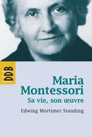 Maria Montessori, Sa vie, son oeuvre