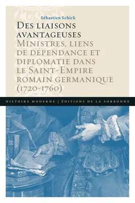 Des liaisons avantageuses, Ministres, liens de dépendance et diplomatie dans le Saint-Empire romain germanique (1720-1760)