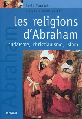 Les religions d'Abraham, Judaïsme, christianisme, islam.