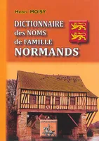 Dictionnaire des noms de famille normands - étudiés dans leurs rapports avec la vieille langue et spécialement avec le dialecte normand ancie