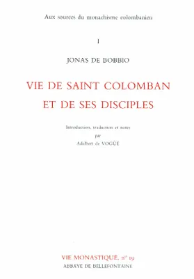 Aux sources du monachisme colombanien., 1, Aux sources du monachisme colombanien 1 Vie de Saint Colomban et de ses disciples