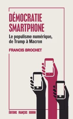 Démocratie smartphone, Le populisme numérique, de Trump à Macron