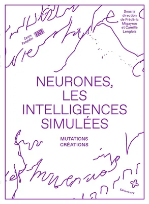 Neurones, les intelligences simulées, [mutations, créations]