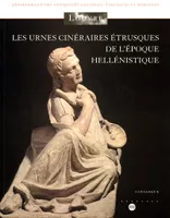 Les urnes cinéraires étrusques de l'époque hellénistique, MUSEE DU LOUVRE