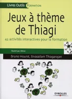 Jeux à thème de Thiagi / 42 activités interactives pour la formation, 42 activités interactives pour la formation